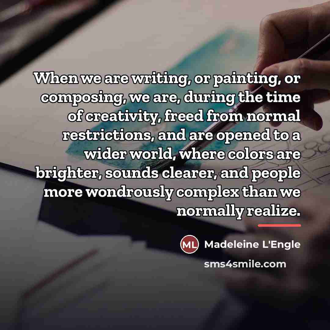 “When we are writing, or painting, or composing, we are,…” quote by Madeleine L'Engle