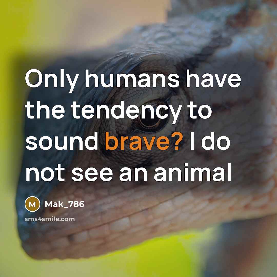 “Only humans have the tendency to sound brave? I do not see an animal” quote by Mak_786