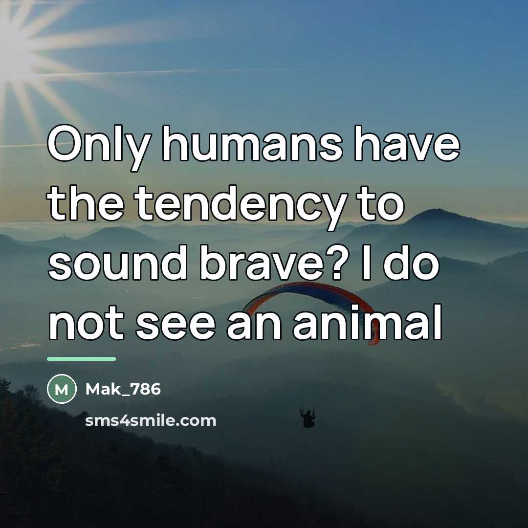 “Only humans have the tendency to sound brave? I do…” quote by Mak_786