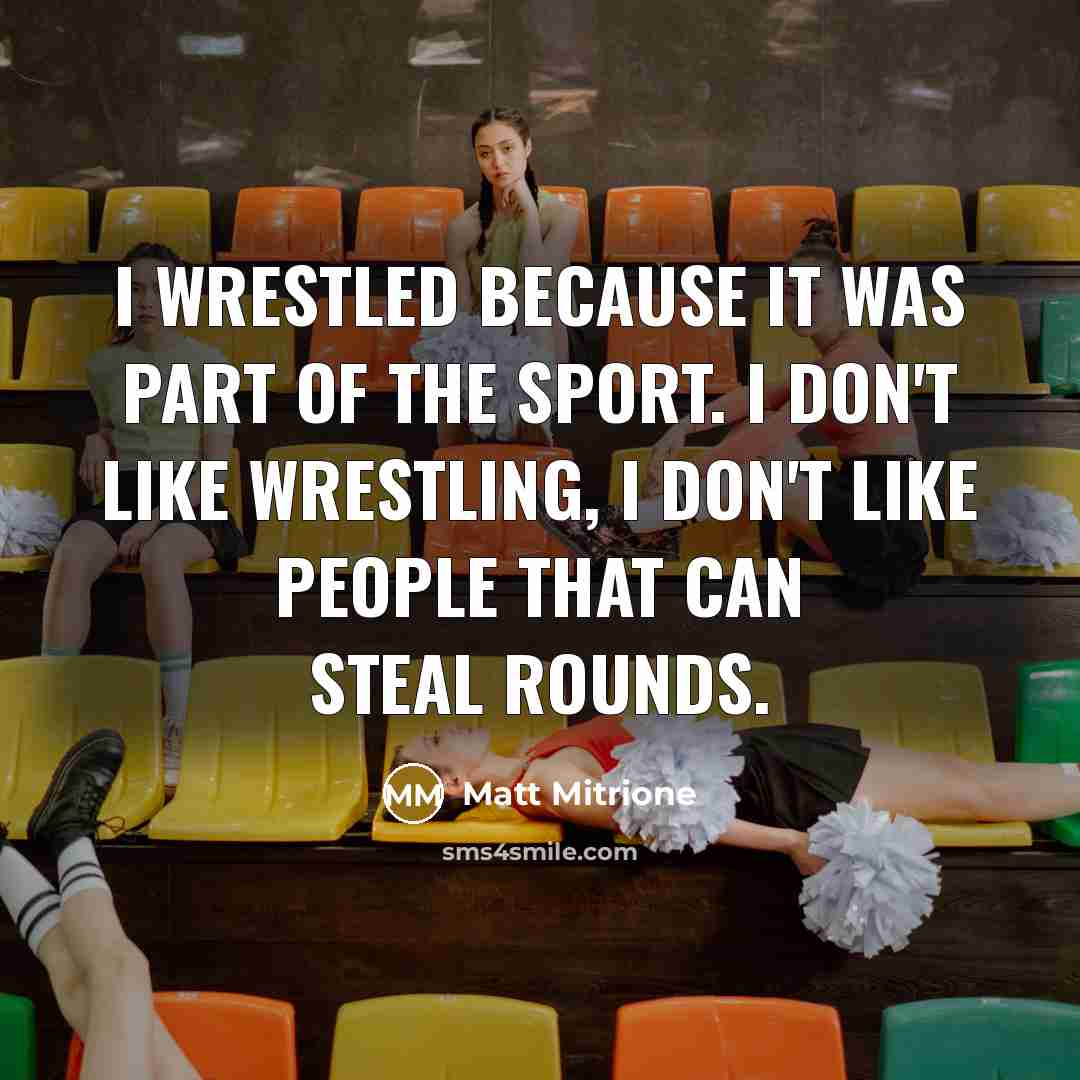 “I wrestled because it was part of the sport. I…” quote by Matt Mitrione