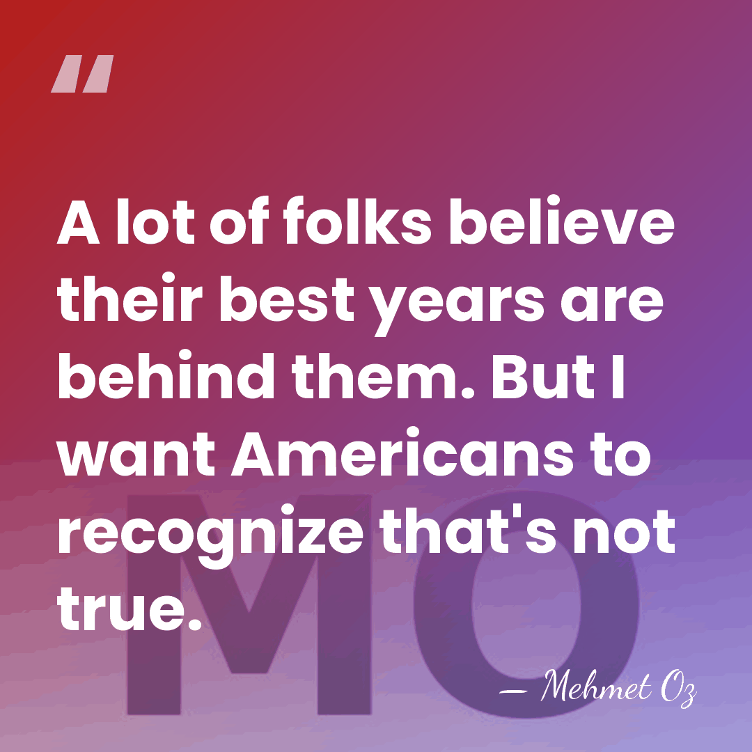 A lot of folks believe their best years are behind them. But&hellip; - Mehmet Oz
