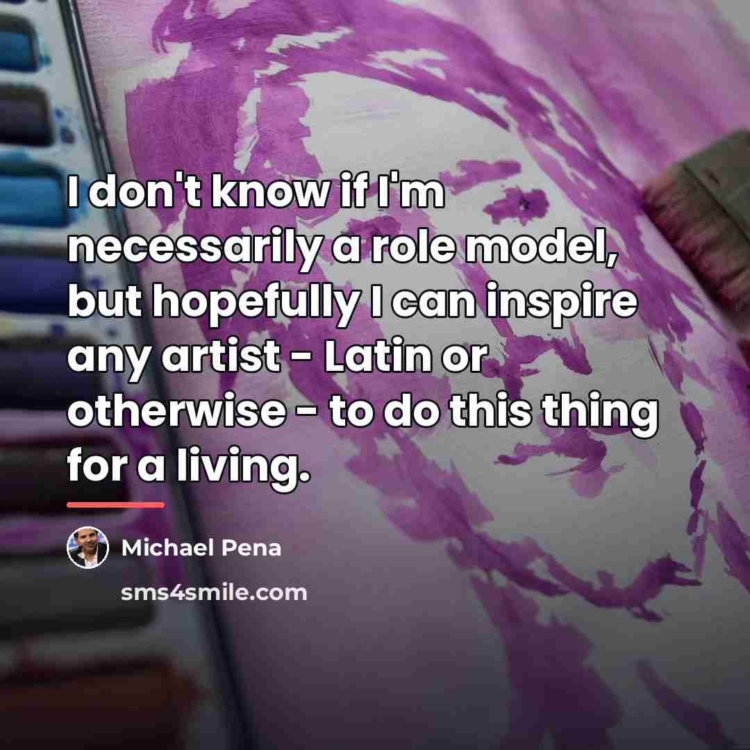 “I don't know if I'm necessarily a role model, but…” quote by Michael Pena