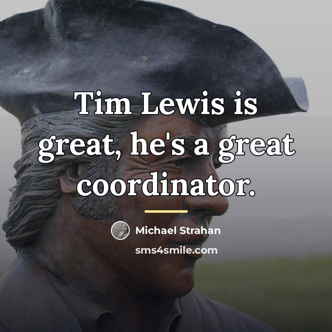 “Tim Lewis is great, he's a great coordinator.…” quote by Michael Strahan