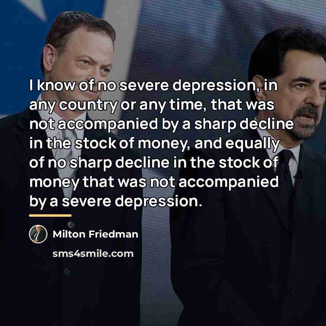 “I know of no severe depression, in any country or…” quote by Milton Friedman