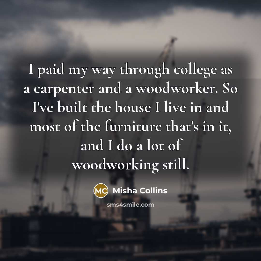 “I paid my way through college as a carpenter and…” quote by Misha Collins