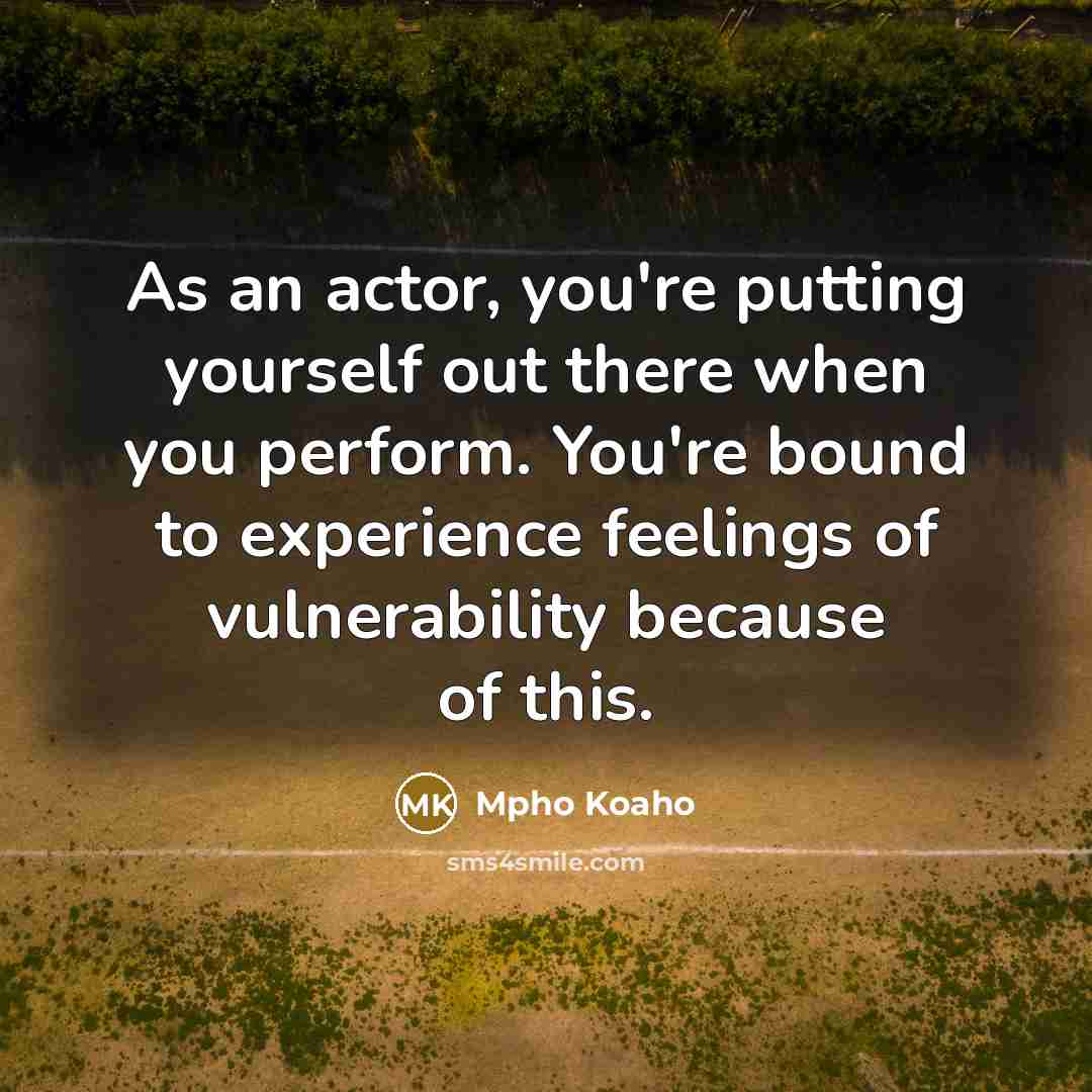“As an actor, you're putting yourself out there when you…” quote by Mpho Koaho
