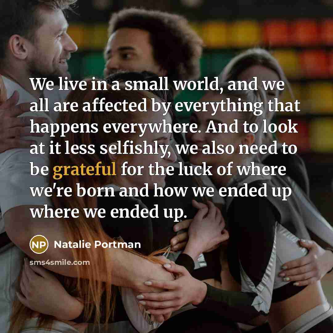 “We live in a small world, and we all are…” quote by Natalie Portman