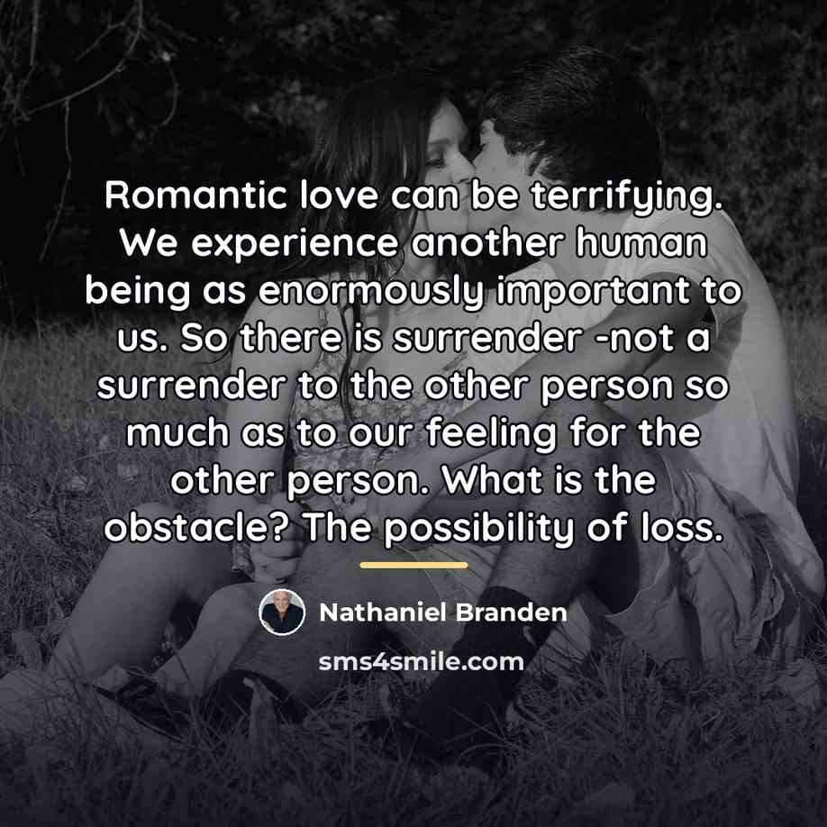“Romantic love can be terrifying. We experience another human being…” quote by Nathaniel Branden