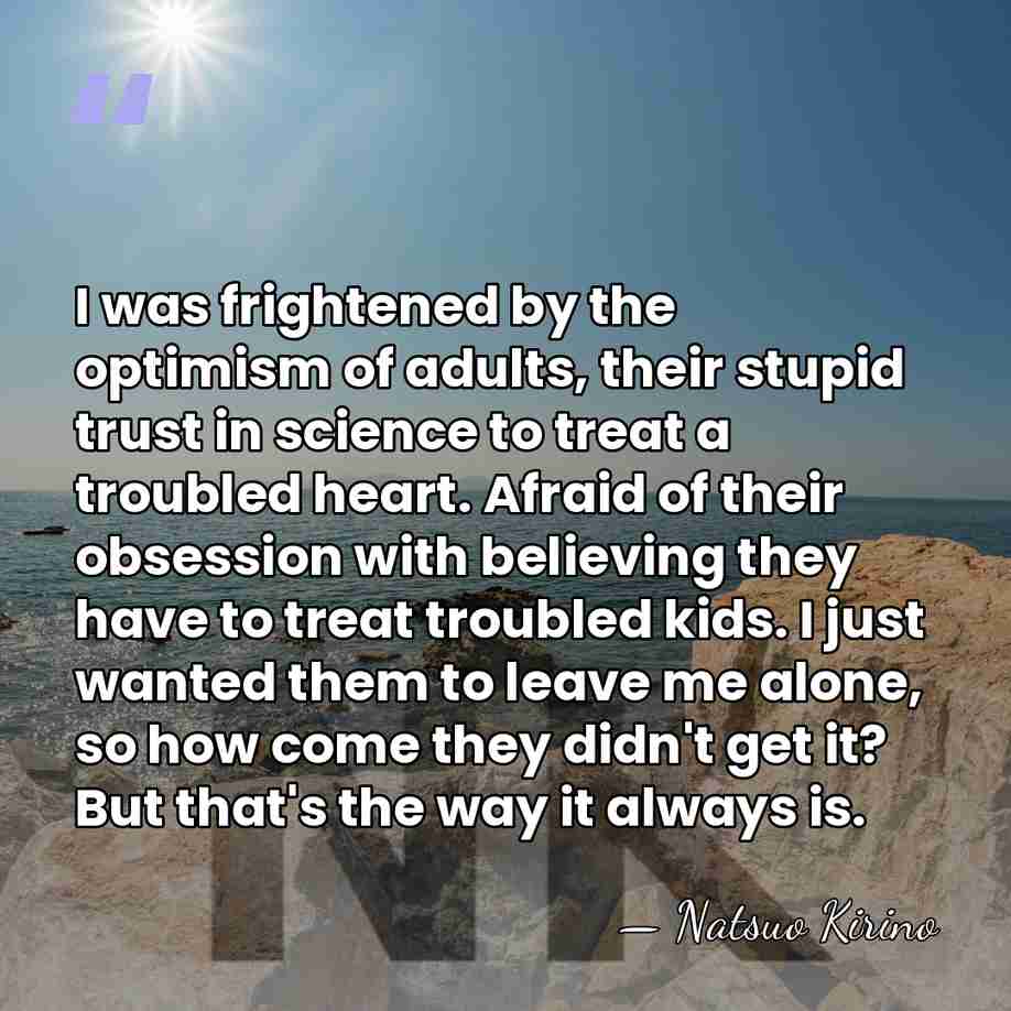 I was frightened by the optimism of adults, their stupid trust in&hellip; - Natsuo Kirino
