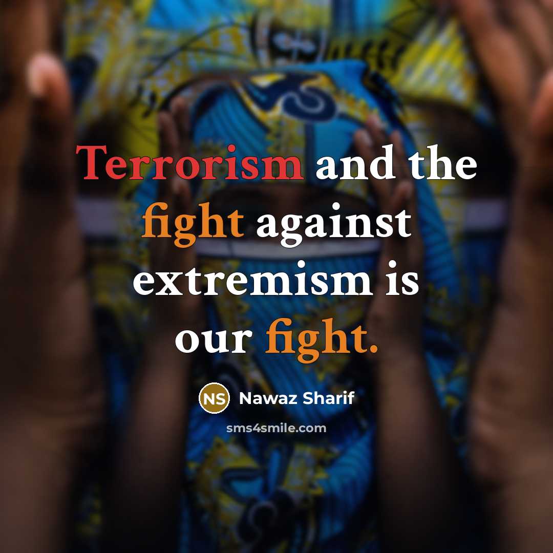 “Terrorism and the fight against extremism is our fight.…” quote by Nawaz Sharif
