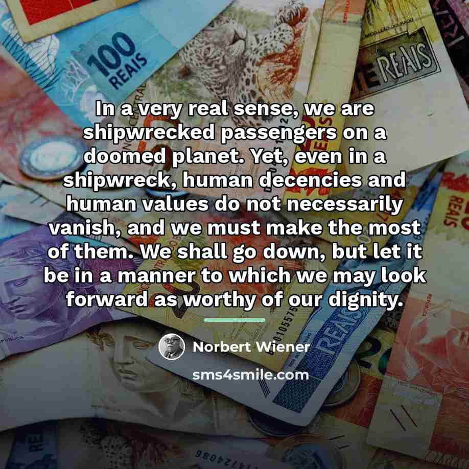 “In a very real sense, we are shipwrecked passengers on…” quote by Norbert Wiener
