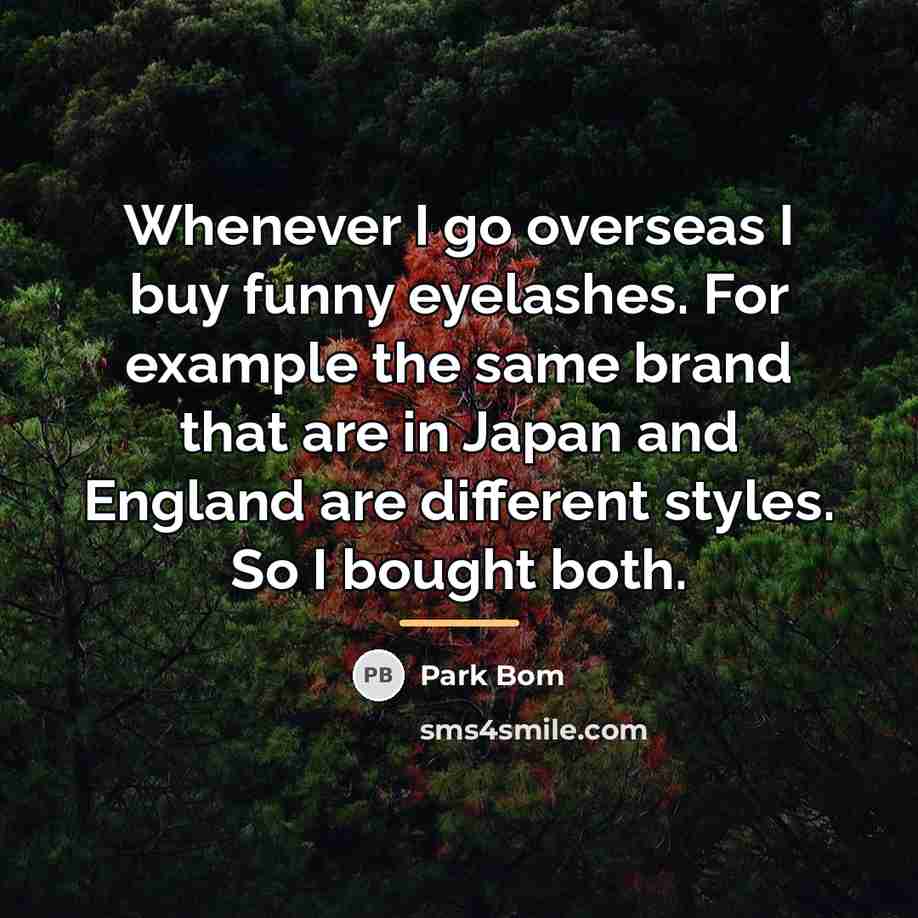 “Whenever I go overseas I buy funny eyelashes. For example…” quote by Park Bom