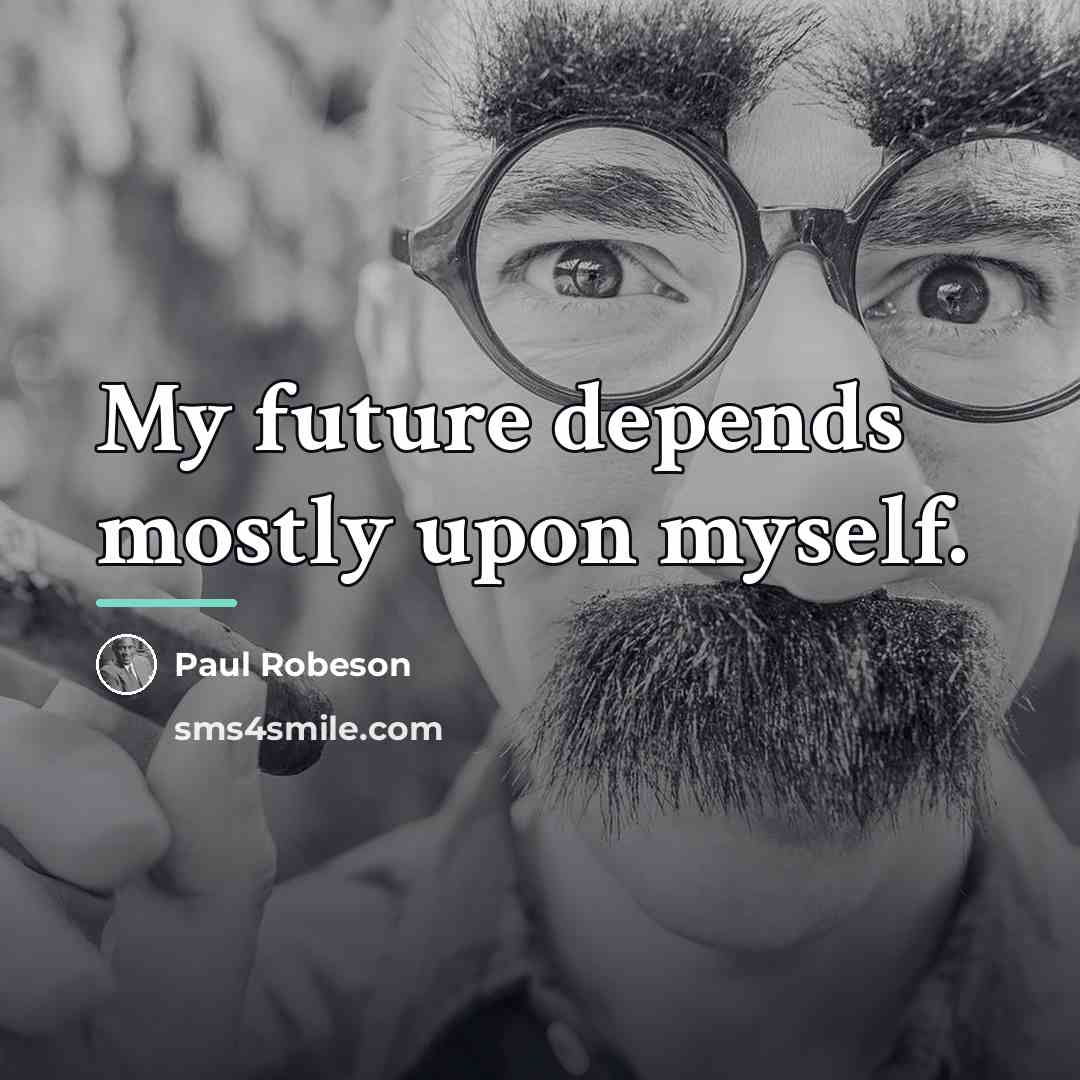 “My future depends mostly upon myself.…” quote by Paul Robeson
