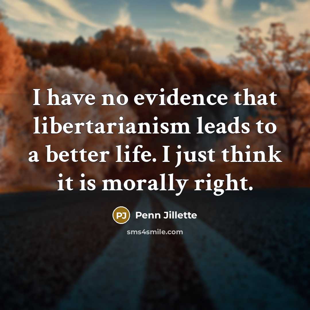 “I have no evidence that libertarianism leads to a better…” quote by Penn Jillette