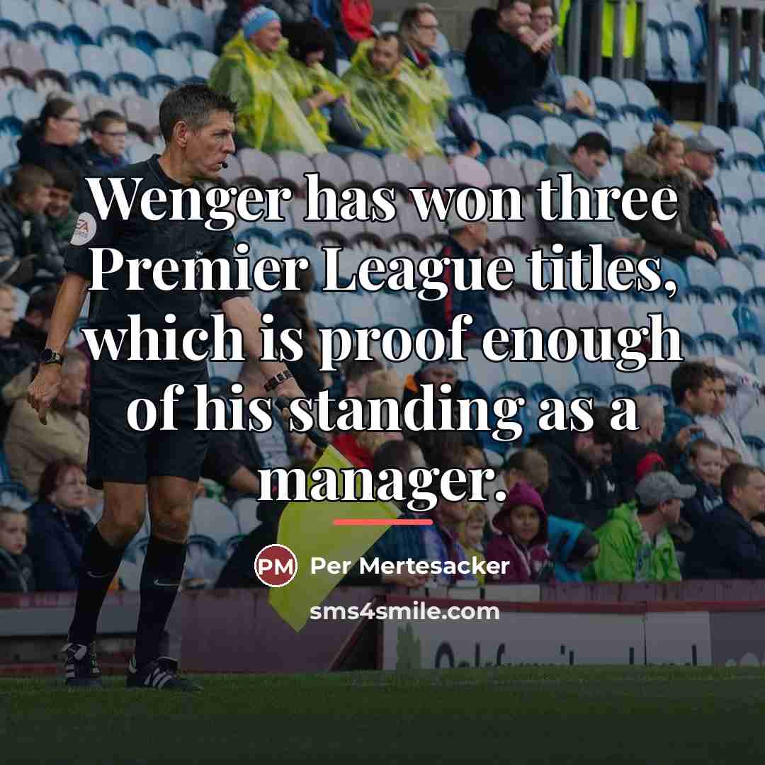 “Wenger has won three Premier League titles, which is proof…” quote by Per Mertesacker