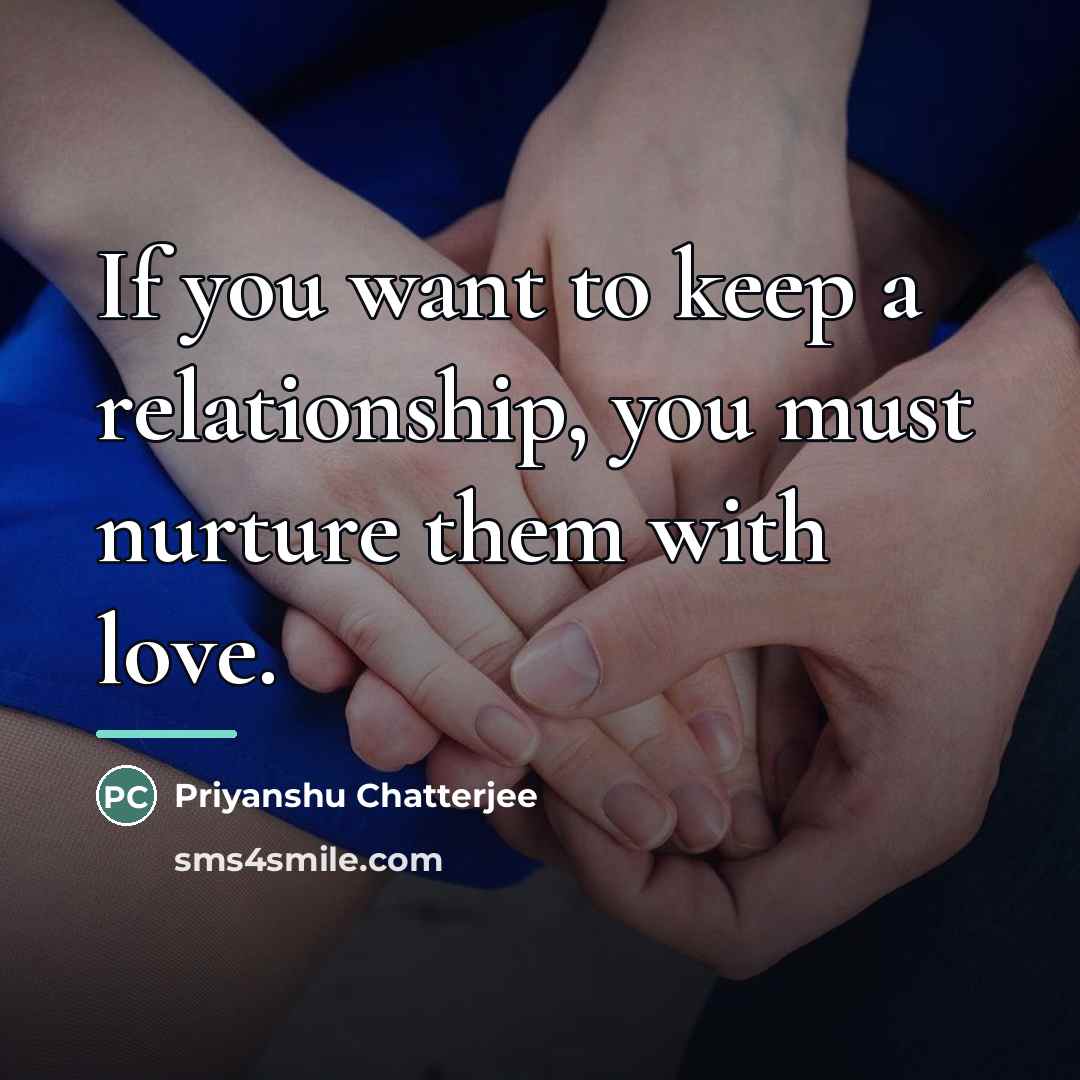 “If you want to keep a relationship, you must nurture…” quote by Priyanshu Chatterjee