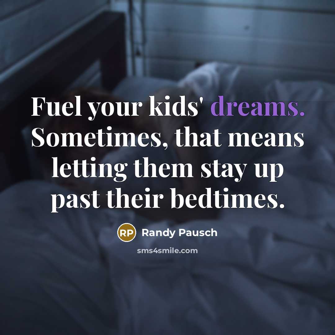 “Fuel your kids' dreams. Sometimes, that means letting them stay…” quote by Randy Pausch