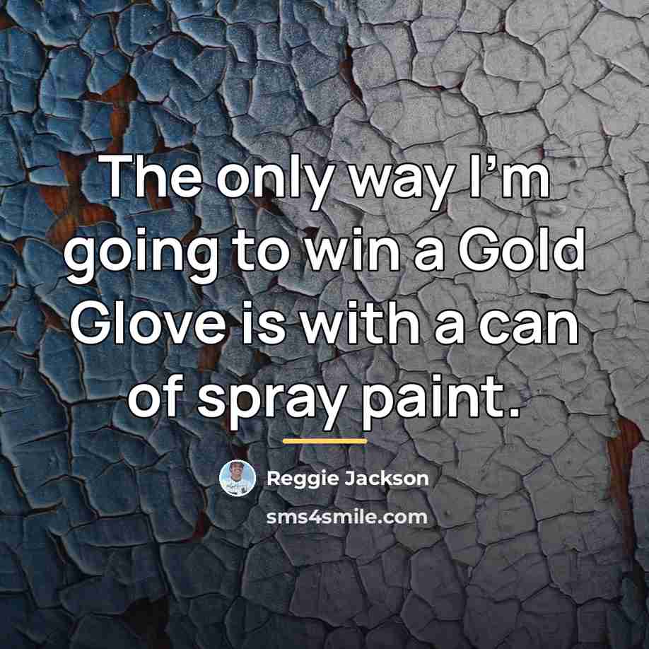 “The only way I'm going to win a Gold Glove…” quote by Reggie Jackson