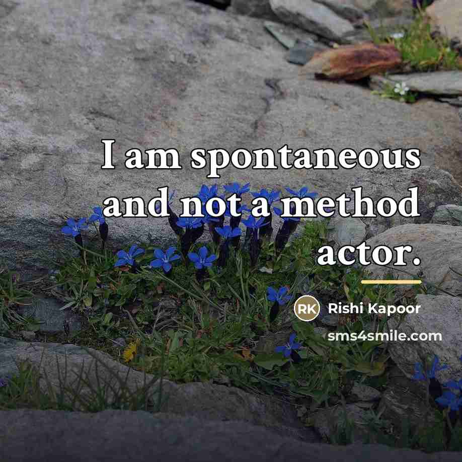 “I am spontaneous and not a method actor.…” quote by Rishi Kapoor