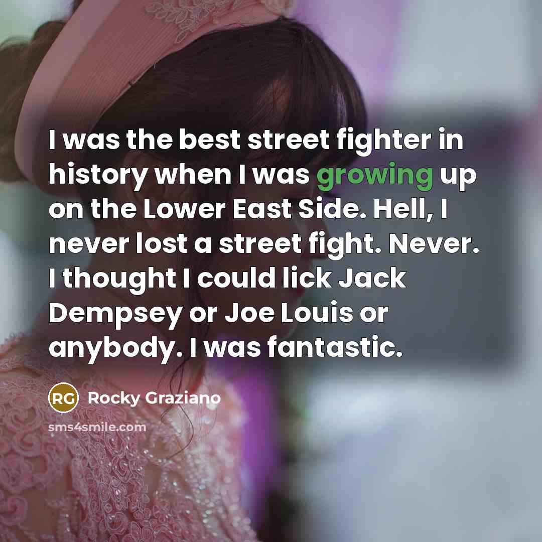 “I was the best street fighter in history when I…” quote by Rocky Graziano