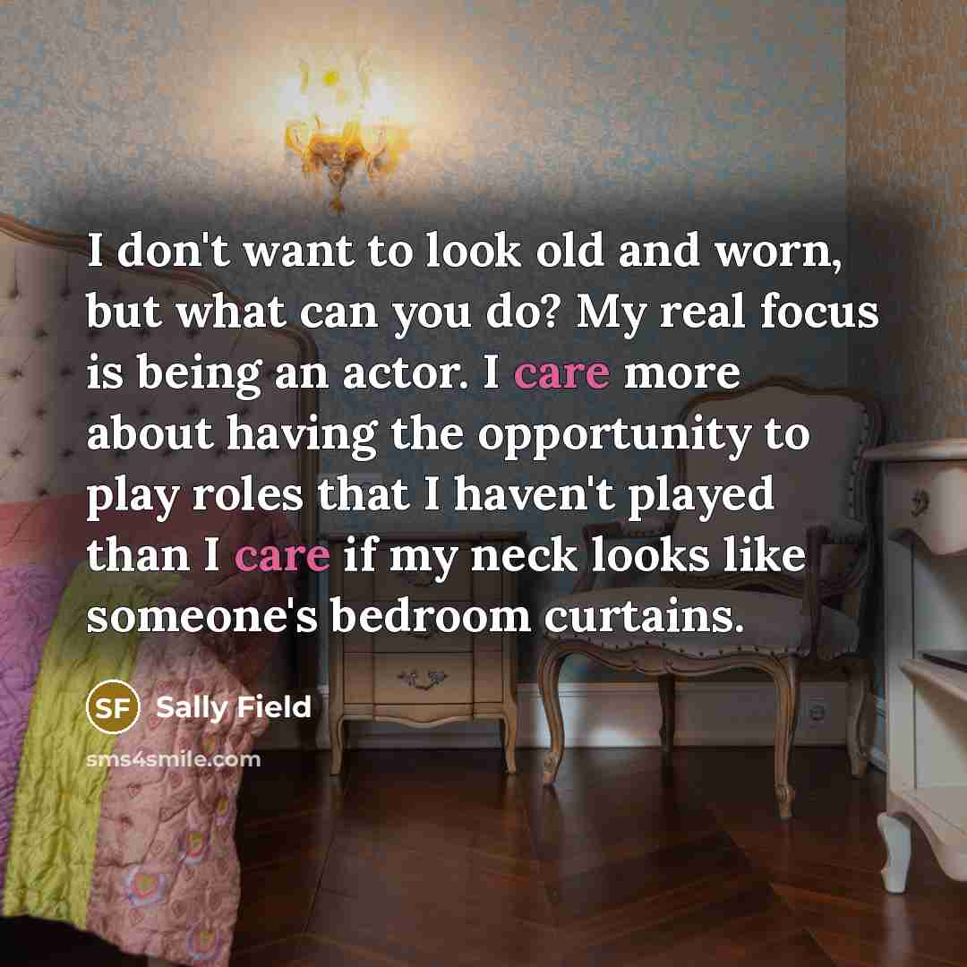 “I don't want to look old and worn, but what…” quote by Sally Field