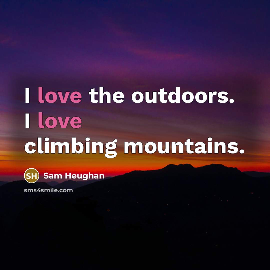 “I love the outdoors. I love climbing mountains.” quote by Sam Heughan