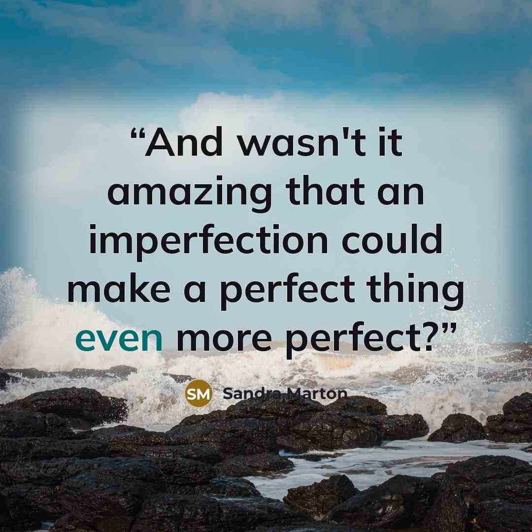 “And wasn't it amazing that an imperfection could make a perfect thing even more perfect?” quote by Sandra Marton