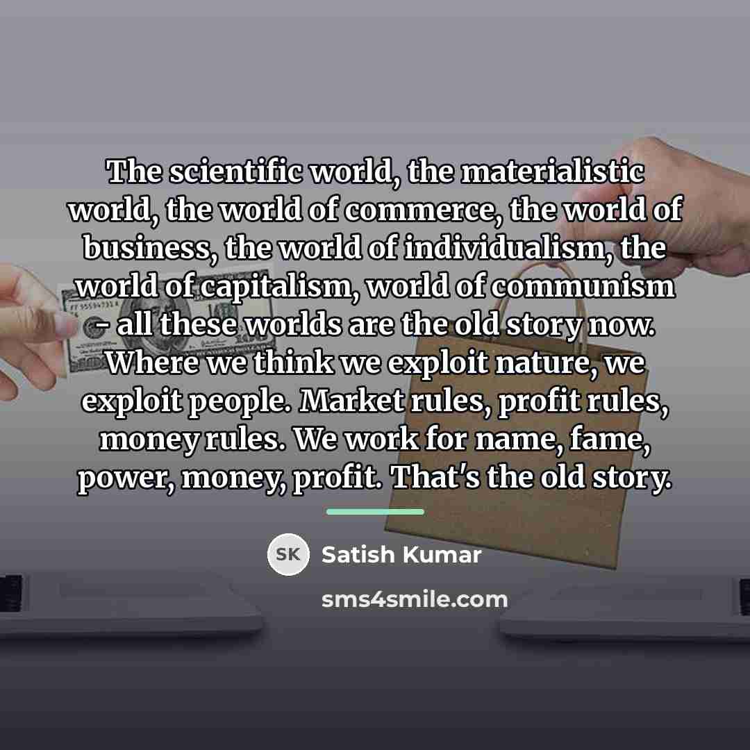 “The scientific world, the materialistic world, the world of commerce,…” quote by Satish Kumar