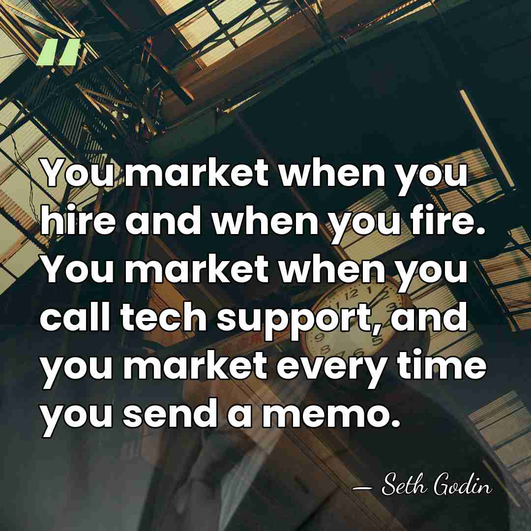 You market when you hire and when you fire. You market when&hellip; - Seth Godin