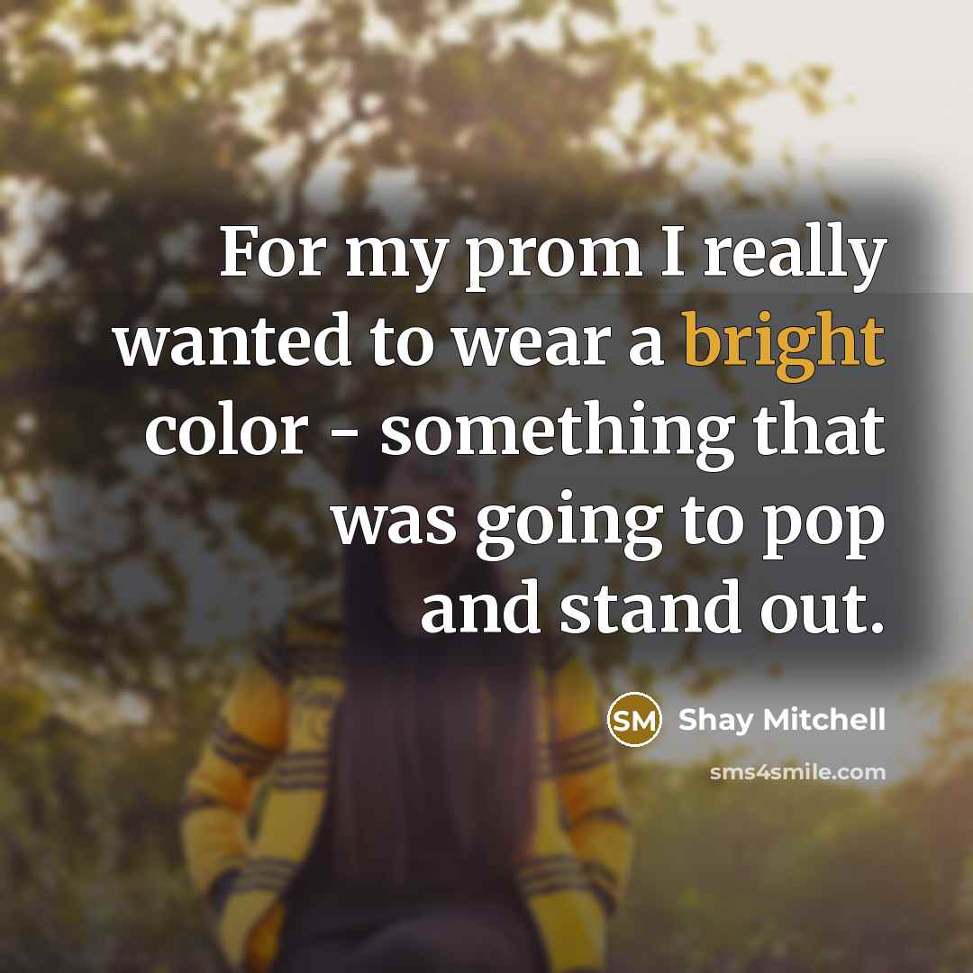 “For my prom I really wanted to wear a bright…” quote by Shay Mitchell