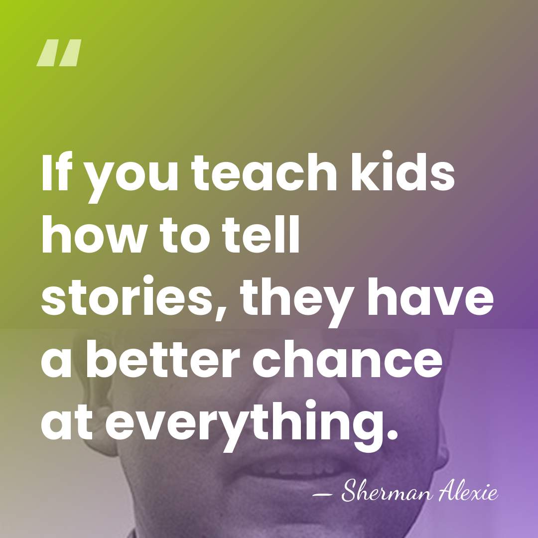 If you teach kids how to tell stories, they have a better&hellip; - Sherman Alexie