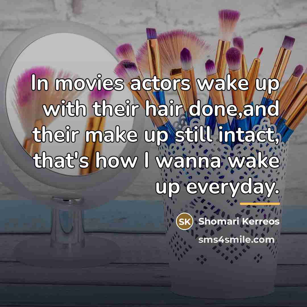 “In movies actors wake up with their hair done,and their…” quote by Shomari Kerreos