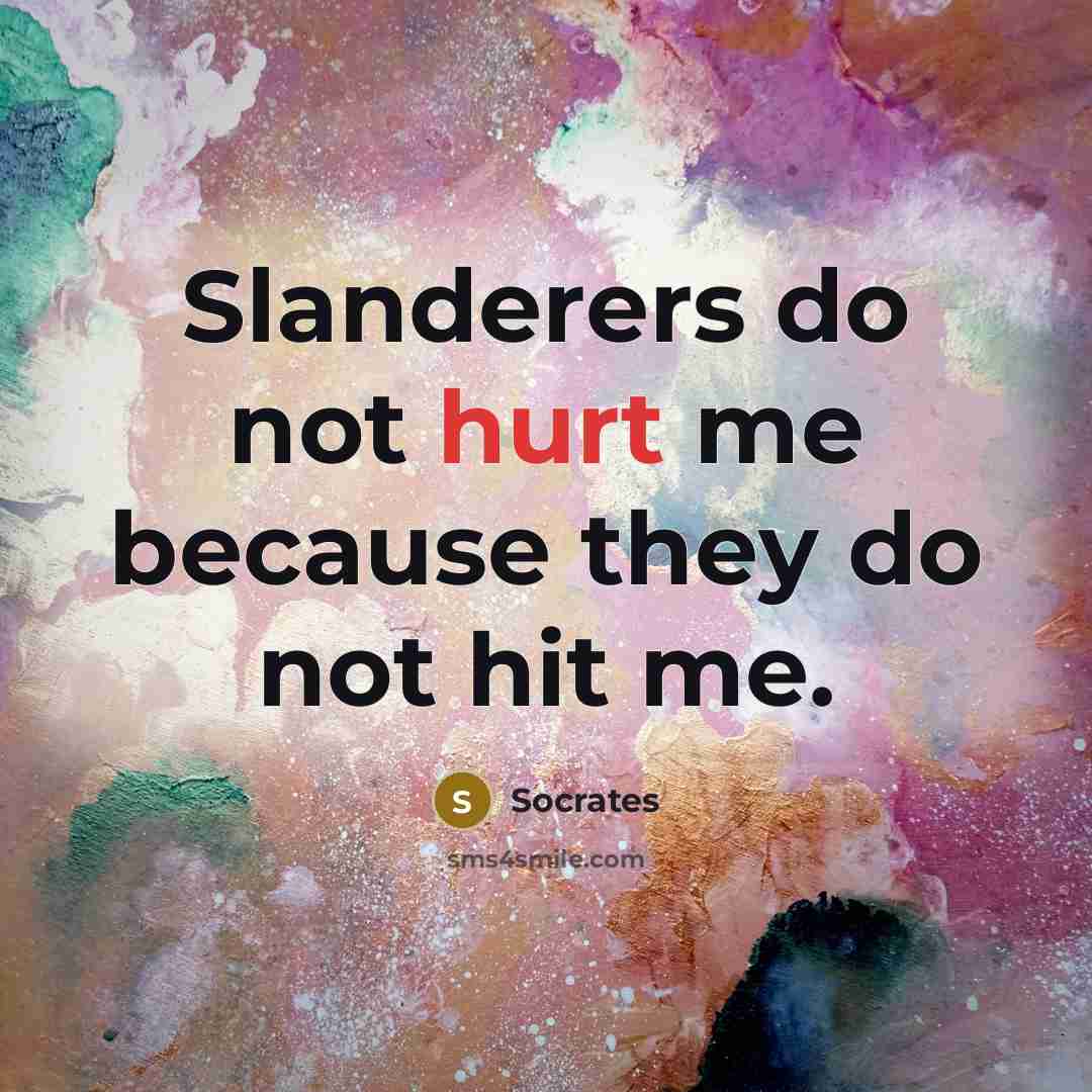 “Slanderers do not hurt me because they do not hit…” quote by Socrates