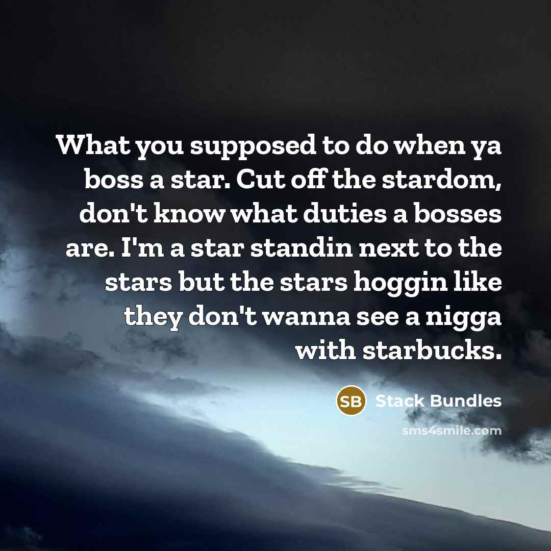 “What you supposed to do when ya boss a star.…” quote by Stack Bundles