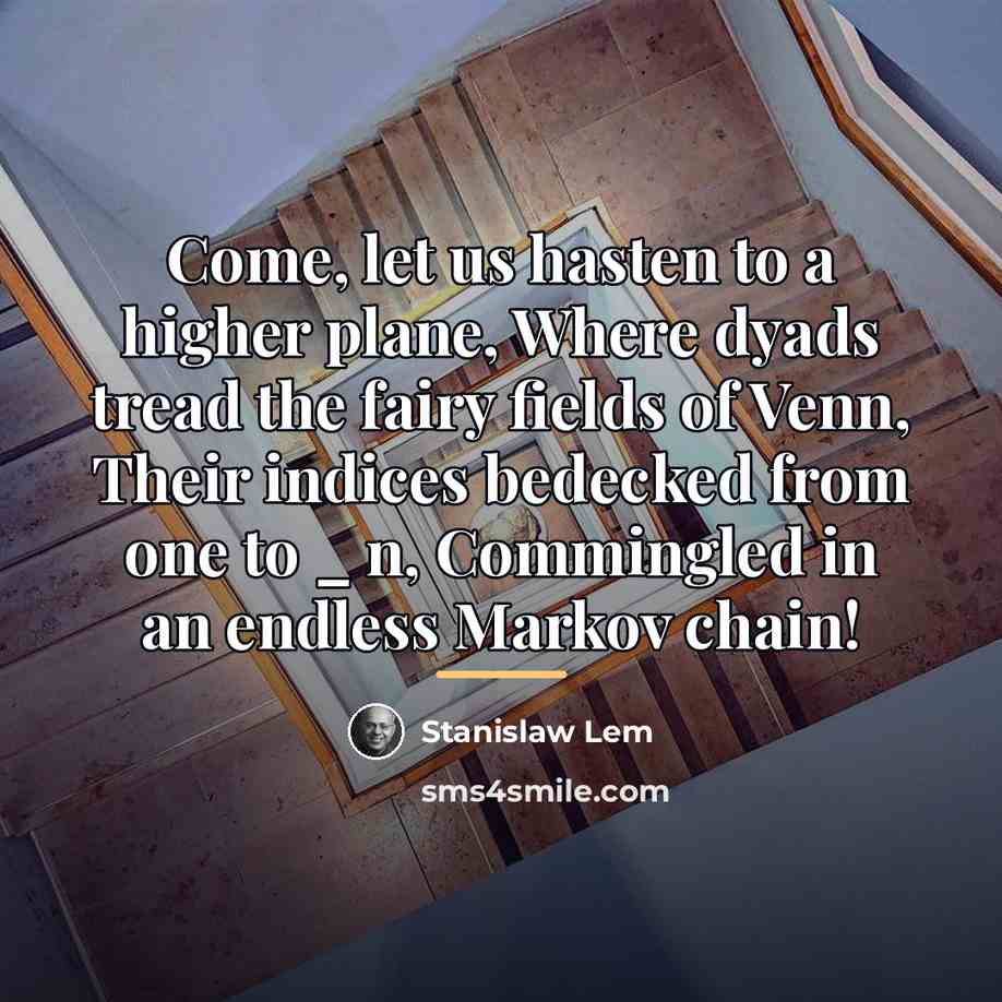 “Come, let us hasten to a higher plane, Where dyads…” quote by Stanislaw Lem