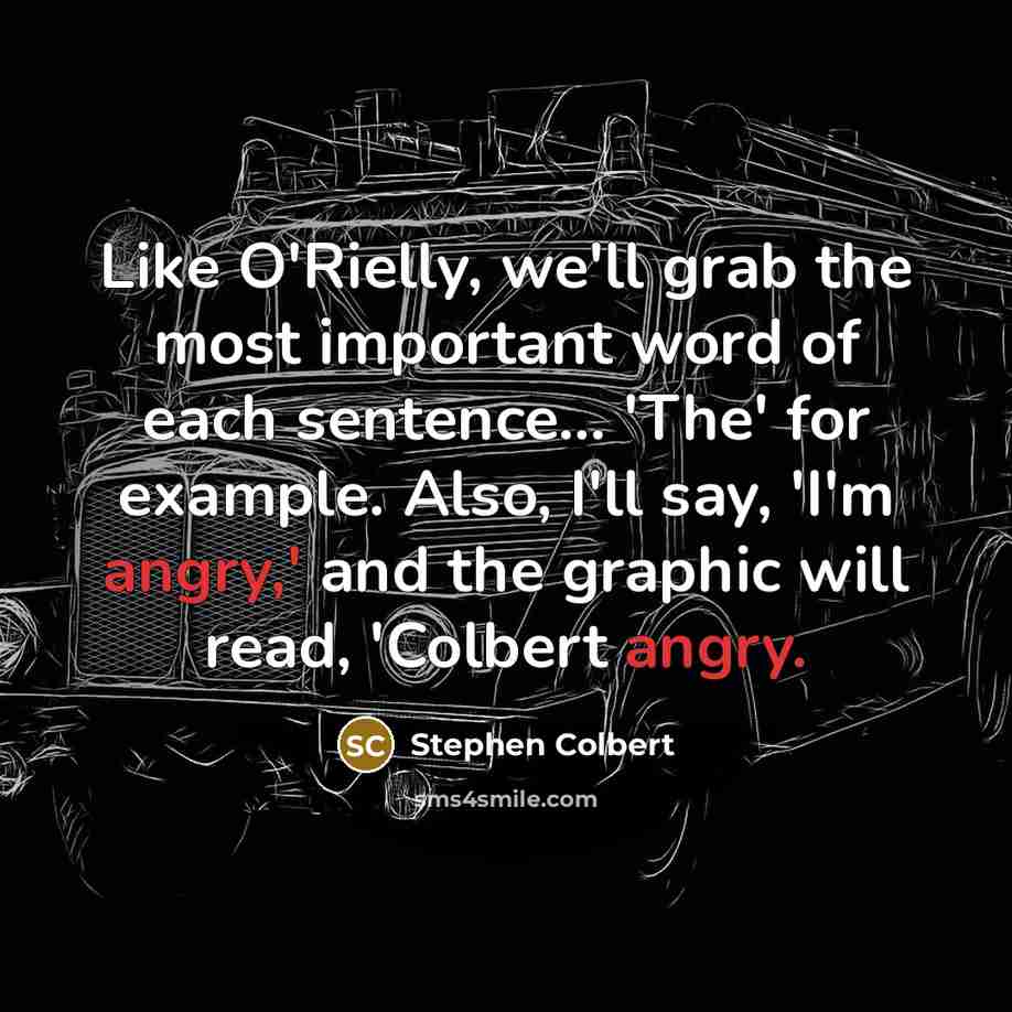 “Like O'Rielly, we'll grab the most important word of each…” quote by Stephen Colbert