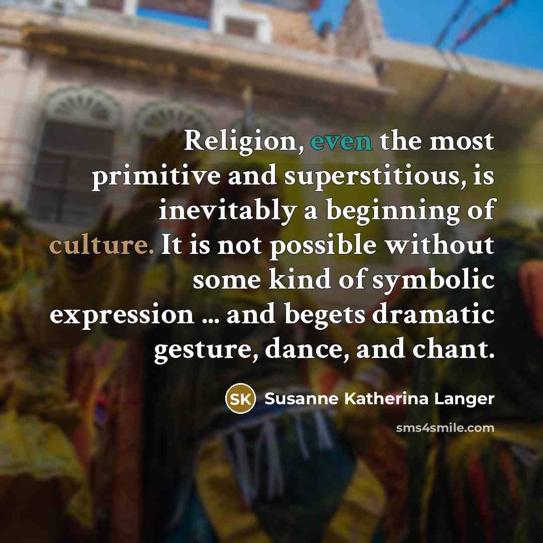 “Religion, even the most primitive and superstitious, is inevitably a…” quote by Susanne Katherina Langer