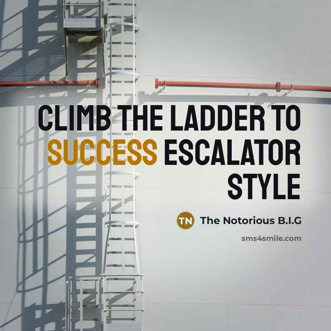 “Climb the ladder to success escalator style…” quote by The Notorious B.I.G