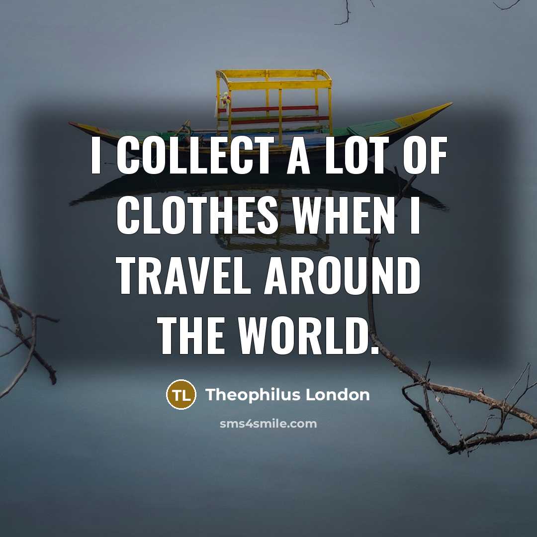 “I collect a lot of clothes when I travel around…” quote by Theophilus London