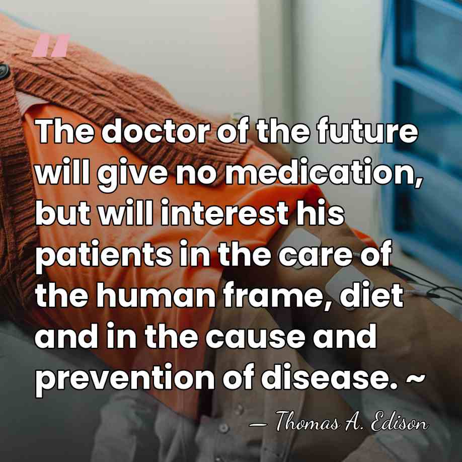 The doctor of the future will give no medication, but will interest&hellip; - Thomas Edison