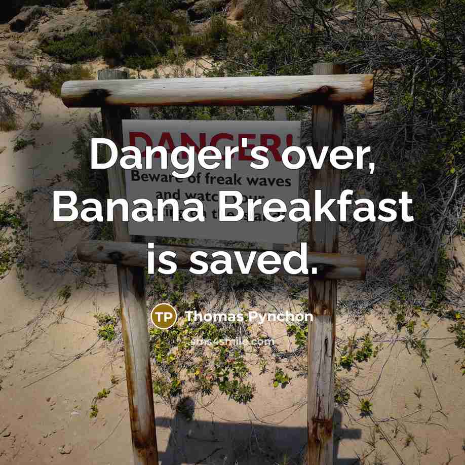 “Danger's over, Banana Breakfast is saved.” quote by Thomas Pynchon