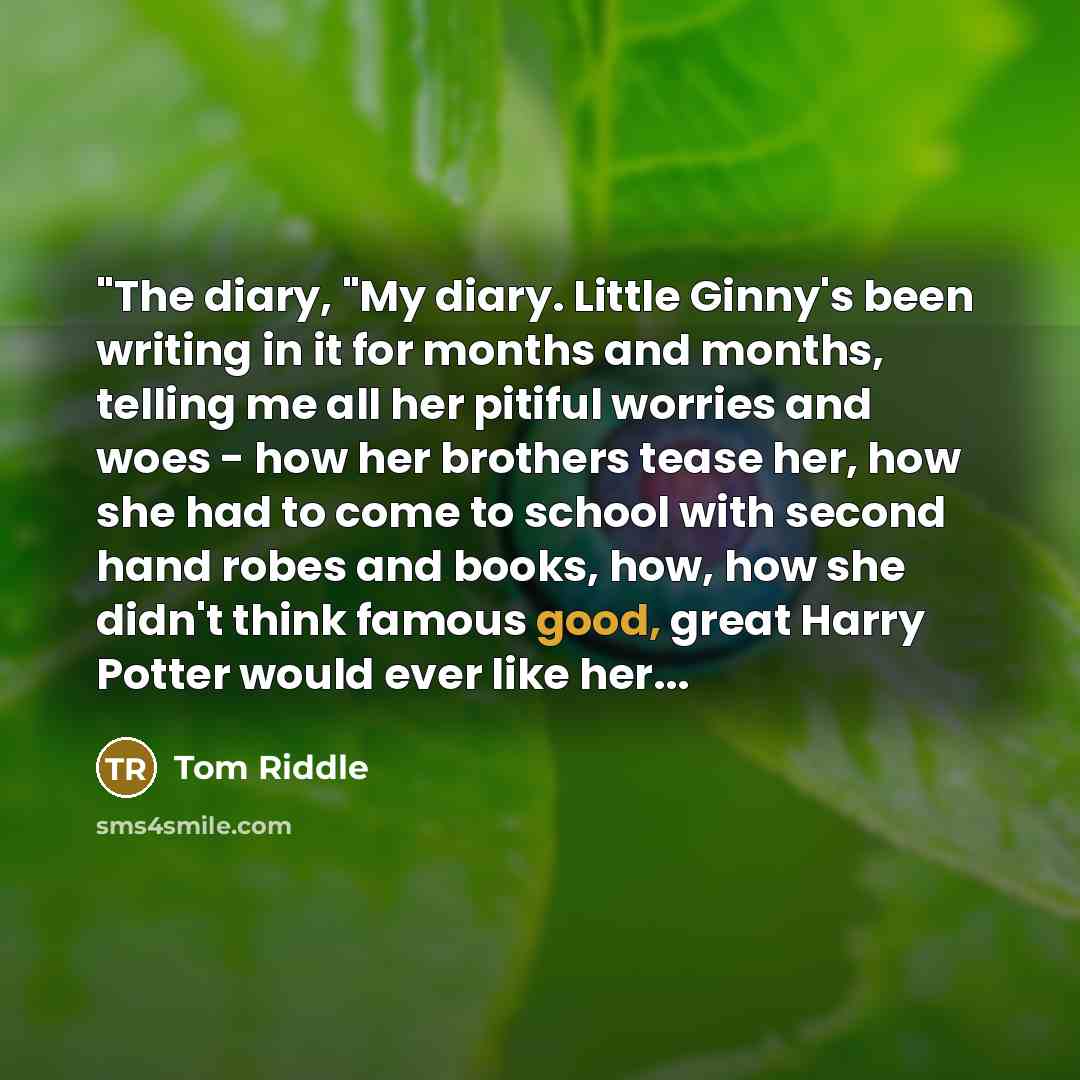 “"The diary, "My diary. Little Ginny's been writing in it…” quote by Tom Riddle