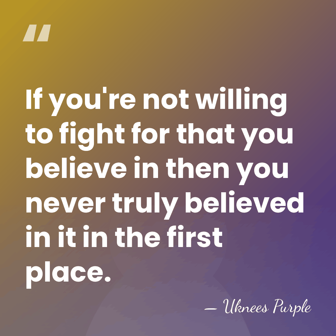 If you're not willing to fight for that you believe in then&hellip; - Uknees Purple