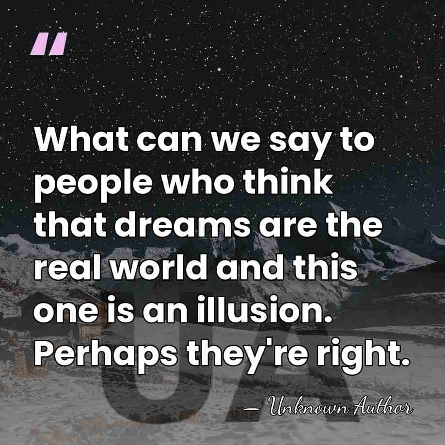 What can we say to people who think that dreams are the&hellip; - Unknown Author