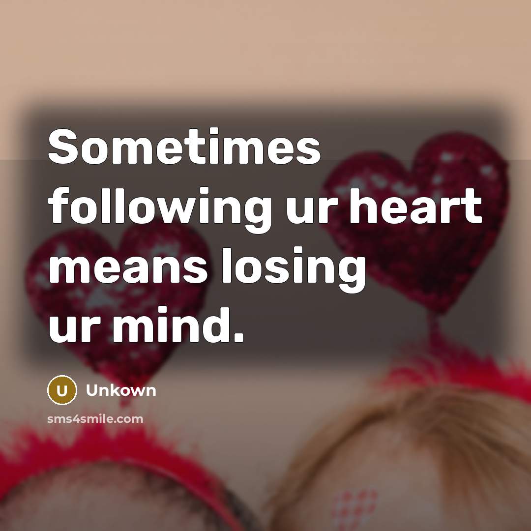 “Sometimes following ur heart means losing ur mind.…” quote by Unkown