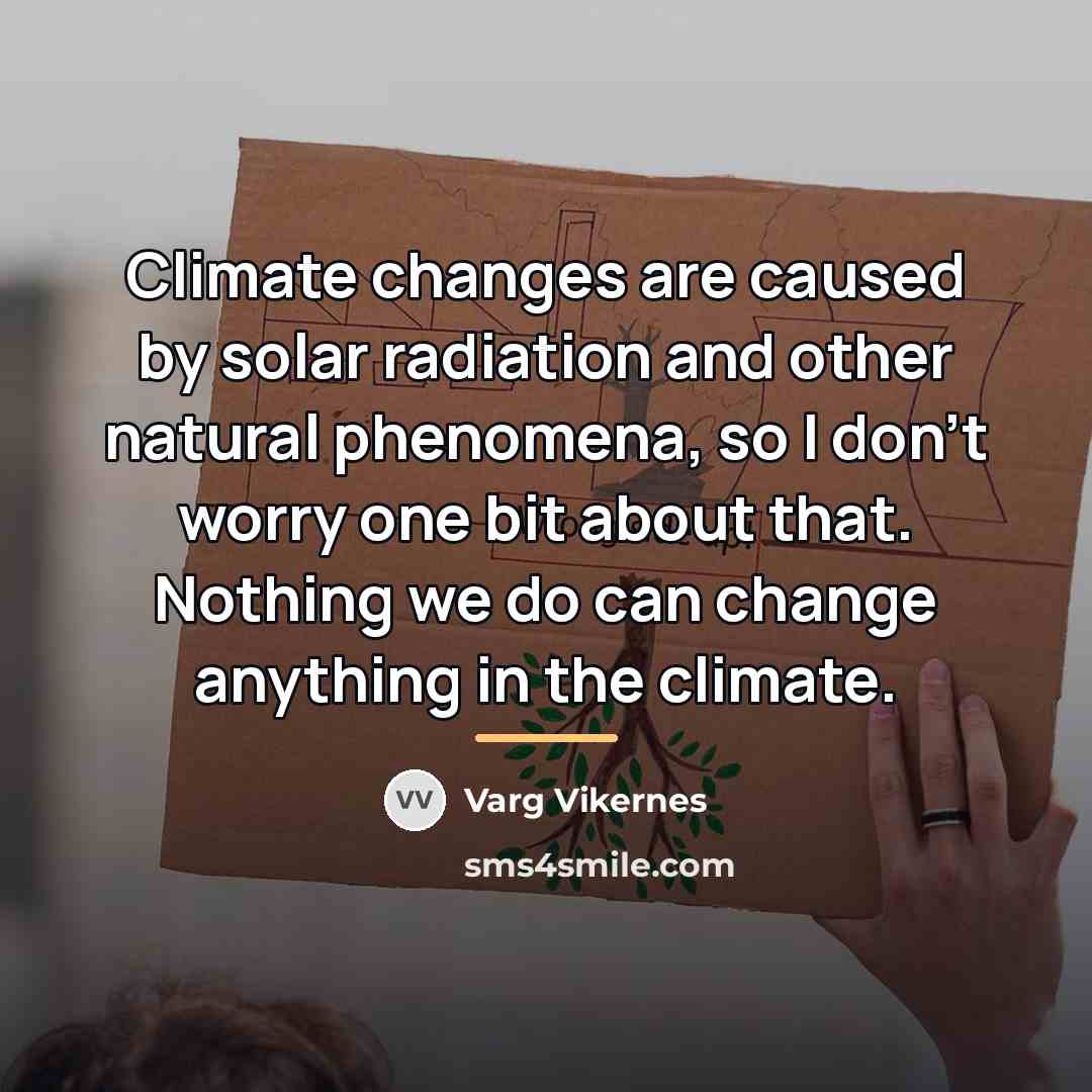 “Climate changes are caused by solar radiation and other natural…” quote by Varg Vikernes
