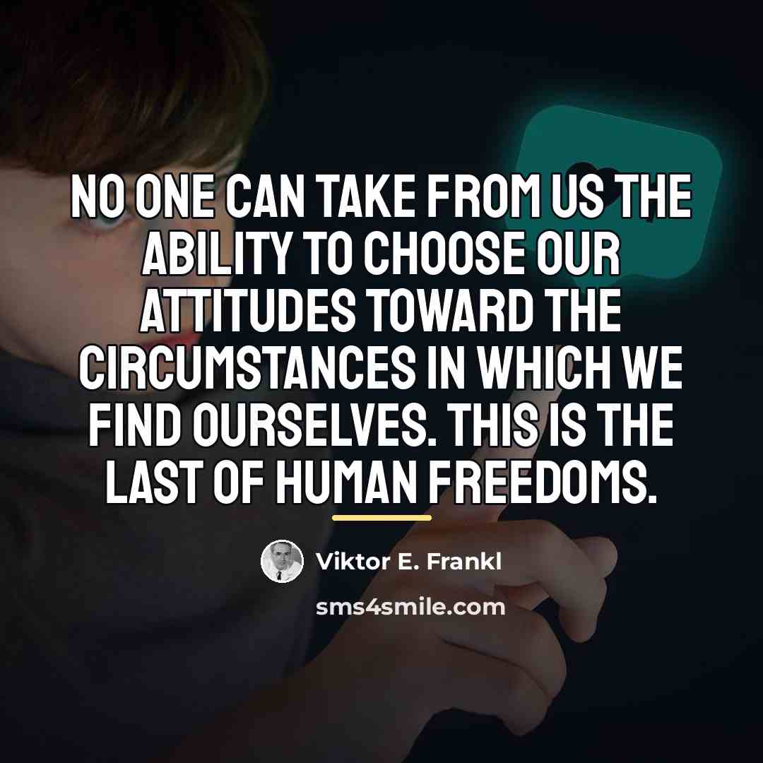 “No one can take from us the ability to choose…” quote by Viktor E. Frankl