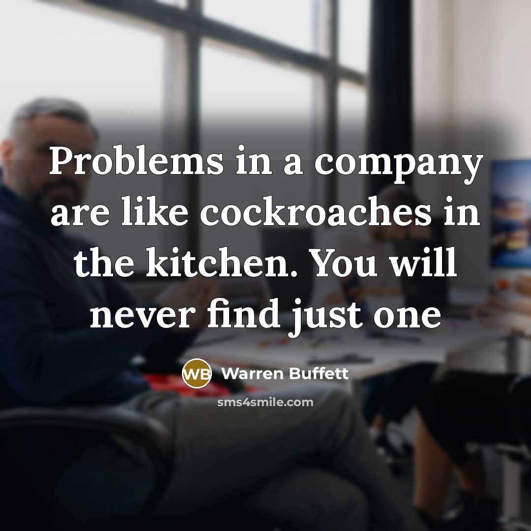“Problems in a company are like cockroaches in the kitchen.…” quote by Warren Buffett