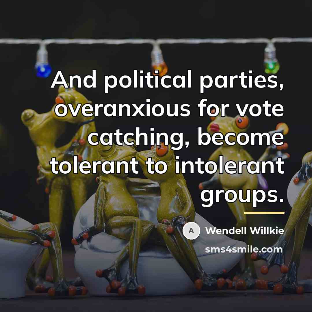 “And political parties, overanxious for vote catching, become tolerant to…” quote by Wendell Willkie