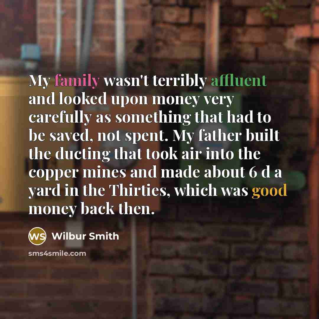 “My family wasn't terribly affluent and looked upon money very…” quote by Wilbur Smith
